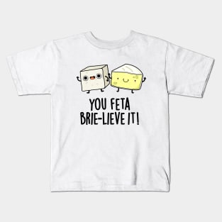 You Feta Brie-lieve It Cute Cheese Pun Kids T-Shirt